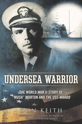 Don Keith - Undersea Warrior: The World War II Story of Mush Morton and the USS Wahoo, Häftad