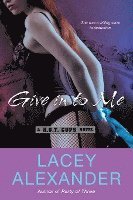 Lacey Alexander - Give in to Me: A H.O.T. Cops Novel, Häftad
