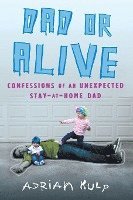 Dad or Alive: Confessions of an Unexpected Stay-at-Home Dad 1