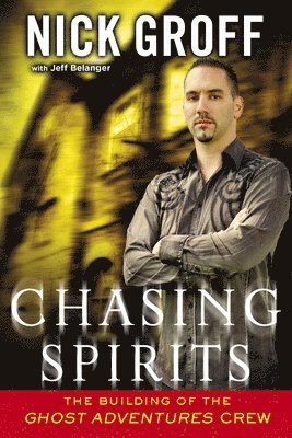Nick Groff, Jeff Belanger - Chasing Spirits: The Building of the "Ghost Adventures" Crew, Häftad