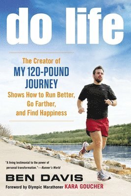 bokomslag Do Life: The Creator of #My 120-Pound Journey# Shows How to Run Better, Go Farther, and Find Happiness