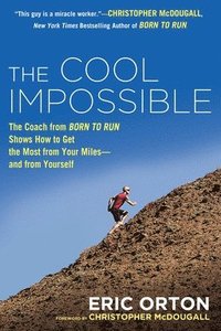 bokomslag The Cool Impossible: The Running Coach from Born to Run Shows How to Get the Most from Your Miles-And from Yourself