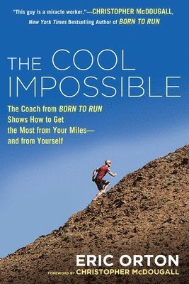 bokomslag The Cool Impossible: The Running Coach from Born to Run Shows How to Get the Most from Your Miles-And from Yourself