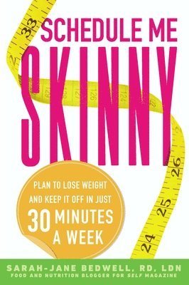 Sarah-Jane Bedwell - Schedule Me Skinny: Plan to Lose Weight and Keep It Off in Just 30 Minutes a Week, Häftad