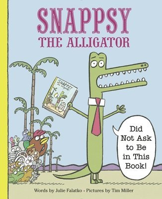 Julie Falatko - Snappsy the Alligator (Did Not Ask to Be in This Book), Inbunden