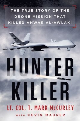 T. Mark McCurley, Kevin Maurer - Hunter Killer: The True Story of the Drone Mission That Killed Anwar al-Awlaki, Häftad