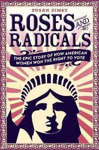 bokomslag Roses and Radicals: The Epic Story of How American Women Won the Right to Vote