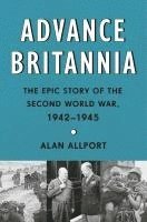 bokomslag Advance Britannia: The Epic Story of the Second World War, 1942-1945