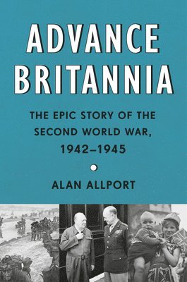 Advance Britannia: The Epic Story of the Second World War, 1942-1945 1