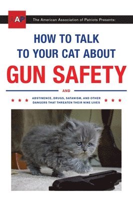 bokomslag How to Talk to Your Cat about Gun Safety: And Abstinence, Drugs, Satanism, and Other Dangers That Threaten Their Nine Lives