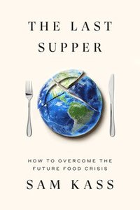 bokomslag The Last Supper: How to Overcome the Future Food Crisis