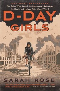 bokomslag D-Day Girls: The Spies Who Armed the Resistance, Sabotaged the Nazis, and Helped Win World War II