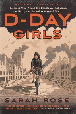 Sarah Rose - D-Day Girls: The Spies Who Armed the Resistance, Sabotaged the Nazis, and Helped Win World War II, Häftad