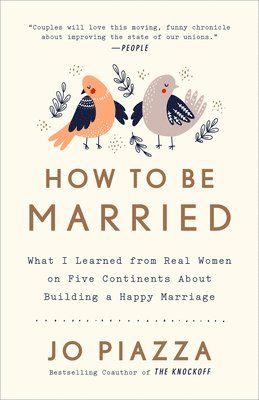 Jo Piazza - How to Be Married: What I Learned from Real Women on Five Continents About Building a Happy Marriage, Häftad