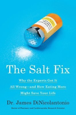 The Salt Fix: Why the Experts Got It All Wrong--And How Eating More Might Save Your Life