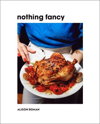 Alison Roman - Nothing Fancy, Inbunden