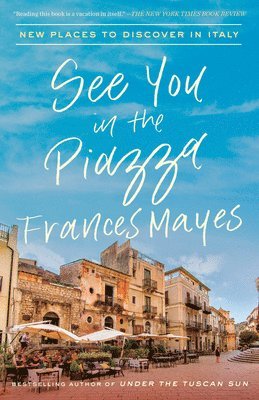 Frances Mayes - See You in the Piazza: New Places to Discover in Italy, Häftad