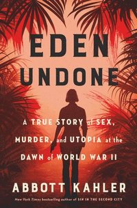 bokomslag Eden Undone: A True Story of Sex, Murder, and Utopia at the Dawn of World War II