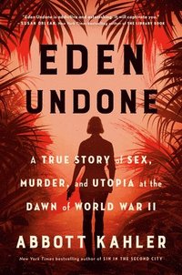 bokomslag Eden Undone: A True Story of Sex, Murder, and Utopia at the Dawn of World War II