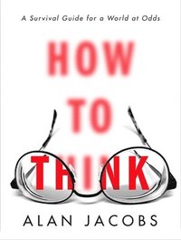 bokomslag How to Think: A Survival Guide for a World at Odds