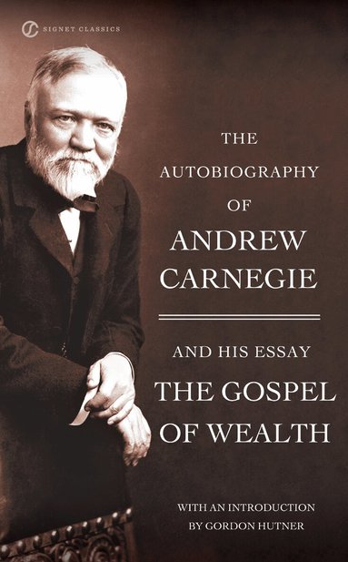 Andrew Carnegie - Autobiography of Andrew Carnegie and the Gospel of Wealth, Häftad