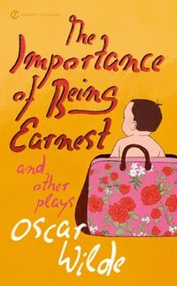 bokomslag The Importance of Being Earnest and Other Plays