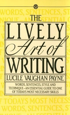 Lucile Vaughan Payne - The Lively Art of Writing: Words, Sentences, Style and Technique--An Essential Guide to One of Todays Most Necessary Skills, Pocket