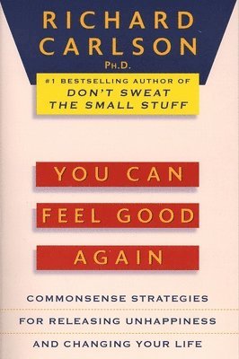 Richard Carlson - You Can Feel Good Again: Common-Sense Strategies for Releasing Unhappiness and Changing Your Life, Häftad