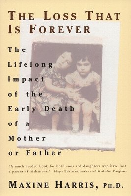 bokomslag The Loss That Is Forever: The Lifelong Impact of the Early Death of a Mother or Father