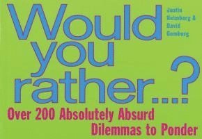 Would You Rather...: Over 200 Absolutely Absurd Dilemmas to Ponder 1