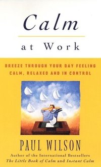 bokomslag Calm at Work: Breeze Through Your Day Feeling Calm, Relaxed and In Control