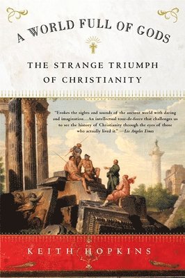 Keith Hopkins - A World Full of Gods: The Strange Triumph of Christianity, Häftad