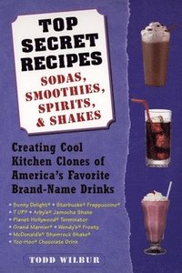 bokomslag Top Secret Recipes: Sodas, Smoothies, Spirits, & Shakes: Creating Cool Kitchen Clones of America's Favorite Brand-Name Drinks