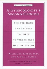 bokomslag A Gynecologist's Second Opinion: The Questions and Answers You Need to Take Charge of Your Health, Revised Edition