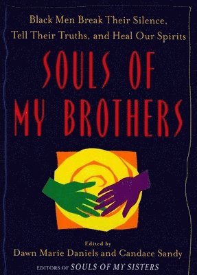 Souls of My Brothers: Black Men Break Their Silence, Tell Their Truths and Heal Their Spirits 1