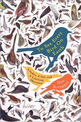 To See Every Bird on Earth: A Father, a Son, and a Lifelong Obsession 1