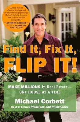 Michael Corbett - Find It, Fix It, Flip It!: Make Millions in Real Estate--One House at a Time, Häftad