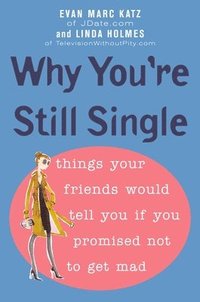 bokomslag Why You're Still Single: Things Your Friends Would Tell You if You Promised Not to Get Mad