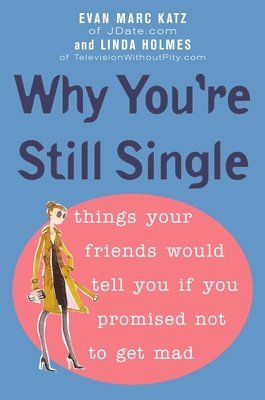 Evan Marc Katz, Linda Holmes - Why You're Still Single: Things Your Friends Would Tell You if You Promised Not to Get Mad, Häftad