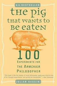 bokomslag The Pig That Wants to Be Eaten: 100 Experiments for the Armchair Philosopher