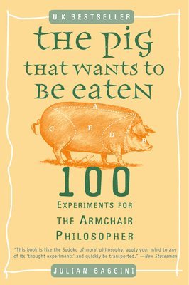 Julian Baggini - The Pig That Wants to Be Eaten: 100 Experiments for the Armchair Philosopher, Häftad