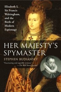 bokomslag Her Majesty's Spymaster: Elizabeth I, Sir Francis Walsingham, and the Birth of Modern Espionage