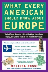 bokomslag What Every American Should Know About Europe: The Hot Spots, Hotshots, Political Muck-ups, Cross-Border Sniping, and CulturalChaos of Our Transatlanti