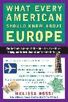 Melissa Rossi - What Every American Should Know about Europe: The Hot Spots, Hotshots, Political Muck-Ups, Cross-Border Sniping, and Culturalchaos of Our Transatlanti, Häftad