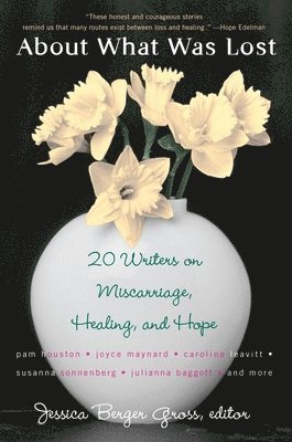 bokomslag About What Was Lost: Twenty Writers on Miscarriage, Healing, and Hope