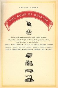 bokomslag The Book of Origins: Discover the Amazing Origins of the Clothes We Wear, the Food We Eat, the PeopleWe Know, the Languages We Speak, and the Things W