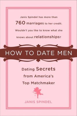 Janis Spindel - How to Date Men: Dating Secrets from America's Top Matchmaker, Häftad