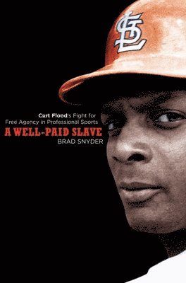 bokomslag A Well-Paid Slave: Curt Flood's Fight for Free Agency in Professional Sports