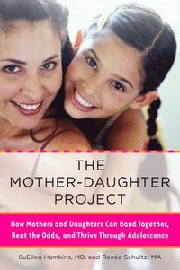 bokomslag The Mother-Daughter Project: How Mothers and Daughters Can Band Together, Beat the Odds, and Thrive Through Adolescence