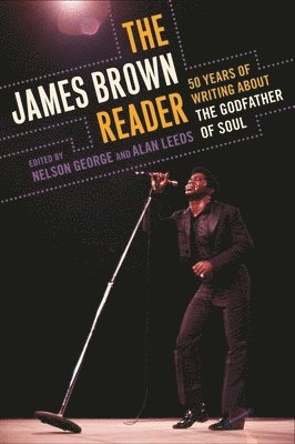 Nelson George, Alan Leeds - The James Brown Reader: Fifty Years of Writing About the Godfather of Soul, Häftad